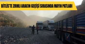 Bitlis'te zırhlı aracın geçişi sırasında mayınlı saldırı