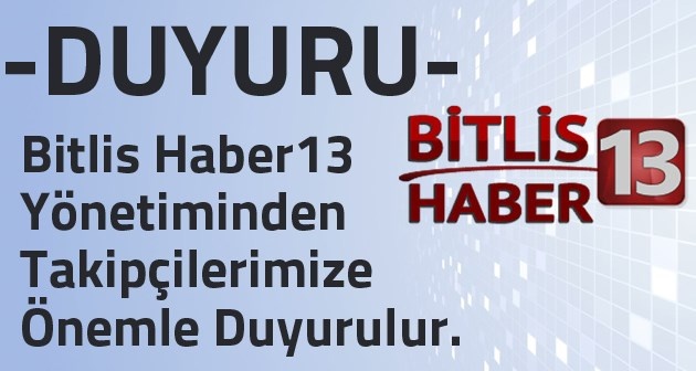 Bitlis Haber13 yönetiminden takipçilerimize önemle duyurulur