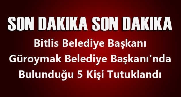 Bitlis ve Güroymak Belediye Başkanları tutuklandı