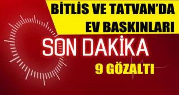 Bitlis ve Tatvan'da Ev Baskınları Gözaltılar Var