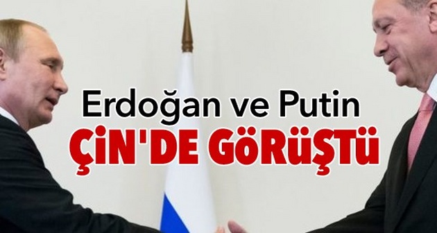 Erdoğan ve Putin Çin'de görüştü