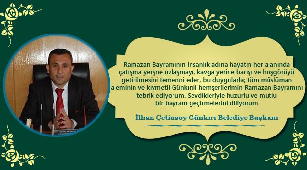 Günkırı Belediye Başkanı Çetinsoy'dan Ramazan Bayramı Mesajı
