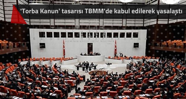 Torba Kanun tasarısı TBMM'de kabul edilerek yasalaştı
