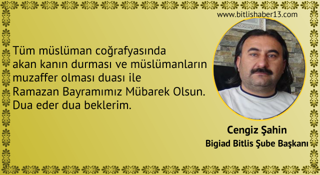 Bigiad Bitlis Şube Başkanı Cengiz Şahin Ramazan Bayramı Mesajı