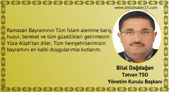 Tatvan TSO Başkanı Bilal Dağdağan Ramazan Bayramı Mesajı