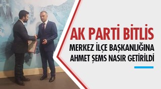 Ak Parti Bitlis Merkez İlçe Başkanlığına Ahmet Şems Nasır getirildi