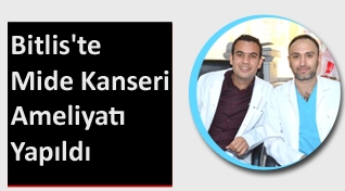 Bitlis Devlet Hastanesinde mide kanseri ameliyatı yapıldı
