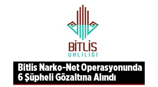 Bitlis Narko-Net operasyonunda 6 şüpheli gözaltına alındı