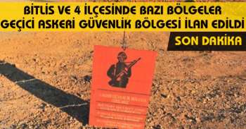Bitlis ve 4 ilçe'ye bağlı bölgelerde geçici askeri güvenlik bölgesi ilan edildi
