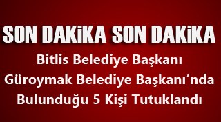 Bitlis ve Güroymak Belediye Başkanları tutuklandı