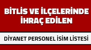 Bitlis ve İlçelerinde Görevden İhraç edilenlerin diyanet personel isim listesi
