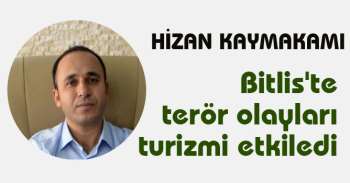 Hizan Kaymakamı: Bitlis'te terör olayları turizmi etkiledi
