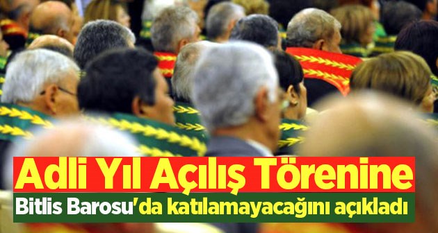 Adli Yıl Açılış Törenine Bitlis Barosu'da katılamayacağını açıkladı