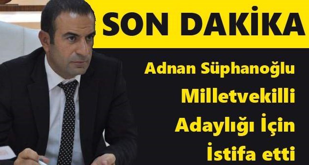Adnan Süphanoğlu Milletvekilli Adaylığı İçin İstifa etti