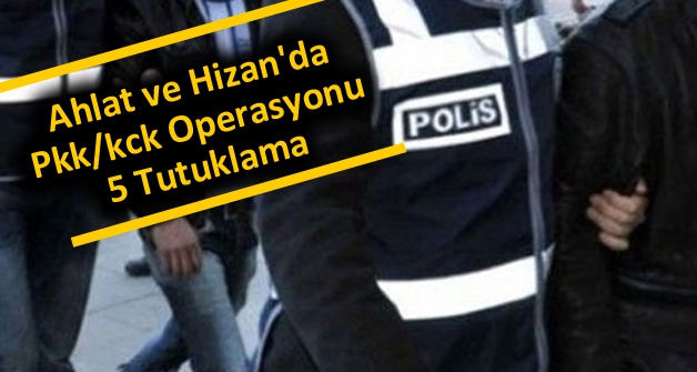Ahlat ve Hizan'da Pkk/kck Operasyonu: 5 Tutuklama