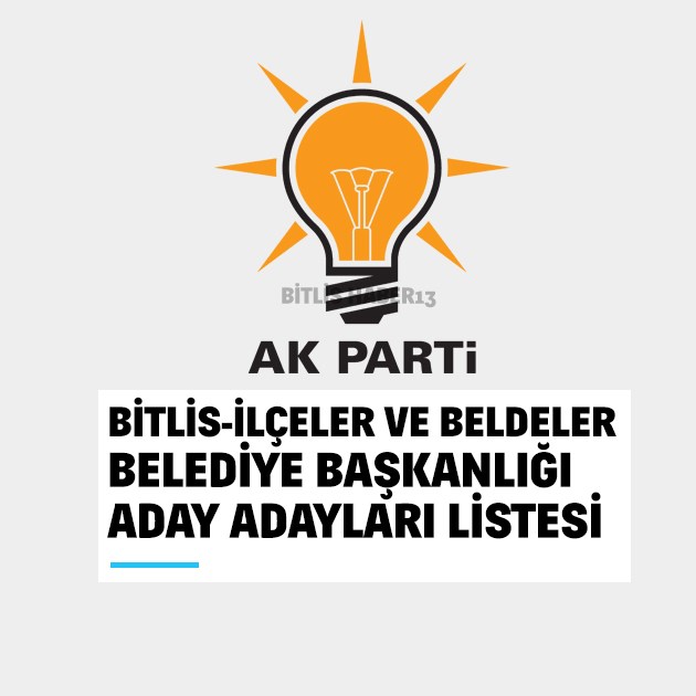 AK Parti Bitlis, İlçeler ve Beldeler Belediye Başkanlığı aday adayları listesi