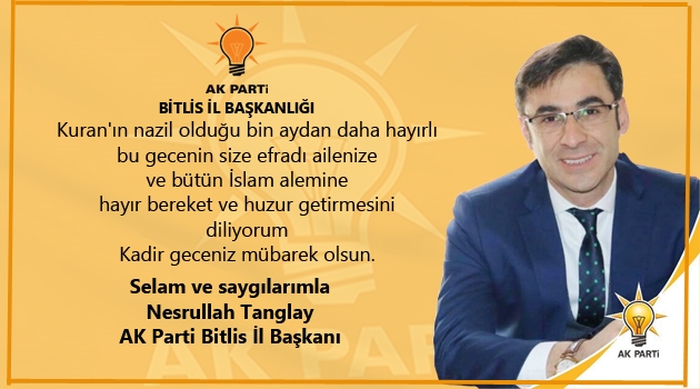 Ak Parti Bitlis İl Başkanı Nesrullah Tanglay'dan Kadir Gecesi Mesajı