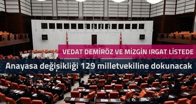 Anayasa değişikliği 129 milletvekiline dokunacak işte isim listesi