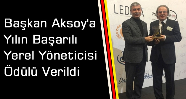 Başkan Aksoy'a Yılın Başarılı Yerel Yöneticisi ödülü verildi