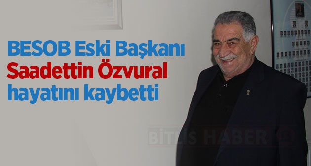 BESOB Eski Başkanı Saadettin Özvural hayatını kaybetti
