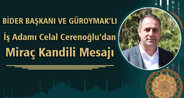 BİDER Başkanı ve Güroymak'lı İşadamı Celal Cerenoğlu’dan Miraç Kandili mesajı