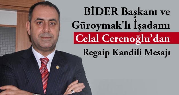 BİDER Başkanı ve Güroymak'lı İşadamı Celal Cerenoğlu’dan Regaip Kandili Mesajı
