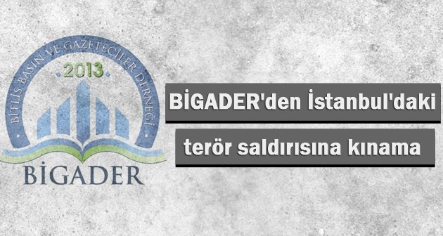 BİGADER'den İstanbul'daki terör saldırısına kınama