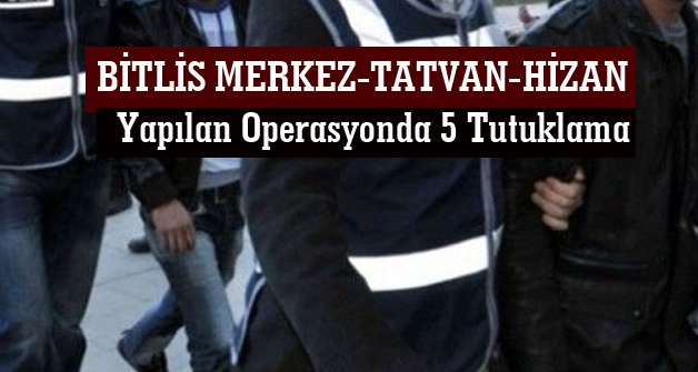 Bitlis, Tatvan ve Hizan'da yapılan operasyonda 5 tutuklama
