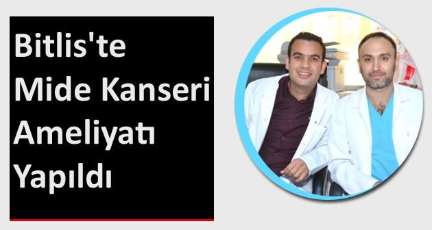 Bitlis Devlet Hastanesinde mide kanseri ameliyatı yapıldı