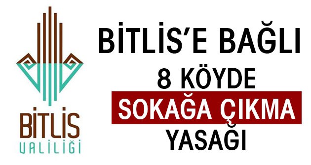 Bitlis’e bağlı 8 köyde 1 gün süreyle sokağa çıkma yasağı ilan edildi