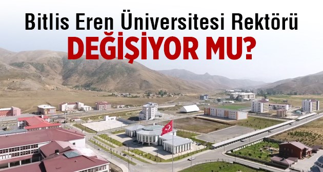 Bitlis eren üniversitesine yeni rektör mü atanıyor!