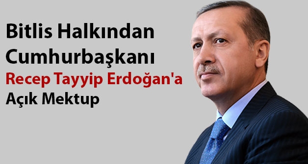 Bitlis Halkından Cumhurbaşkanı Recep Tayyip Erdoğan'a Açık Mektup