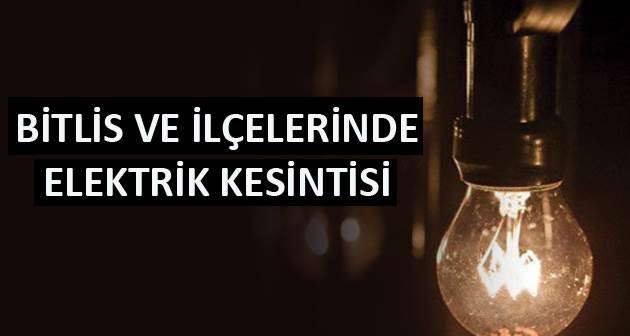 Bitlis'in 6 ilçesinde elektrik kesintisi uygulanacak