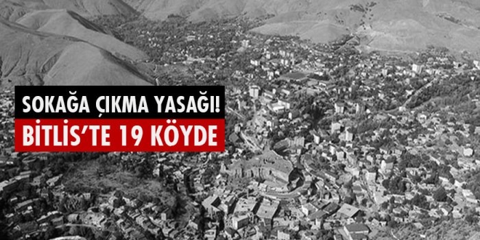 Bitlis merkeze bağlı 19 köy ve mezralarında sokağa çıkma yasağı