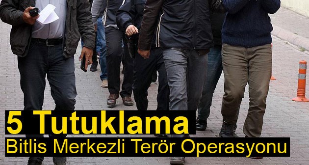 Bitlis merkezli terör operasyonu 5 tutuklama