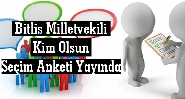 Bitlis Milletvekili Kim Olsun Seçim Anketi Yayında