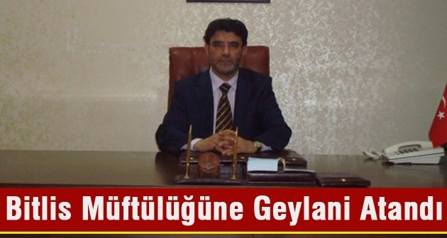 Bitlis Müftülüğüne Mehmet Feysal Geylani atandı