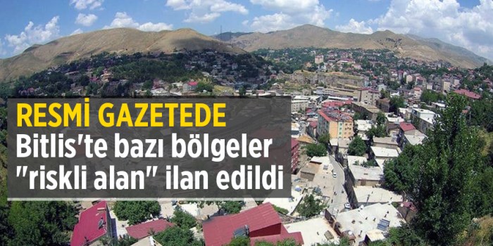 Bitlis'te bazı bölgeler riskli alan ilan edildi resmi gazetede yayınlandı