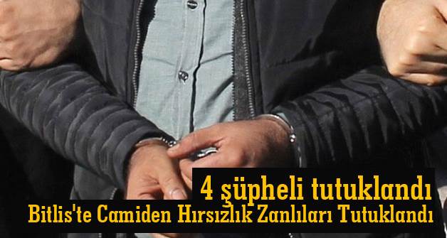 Bitlis'te camide hırsızlık: Gözaltına alınan 4 şüpheli tutuklandı