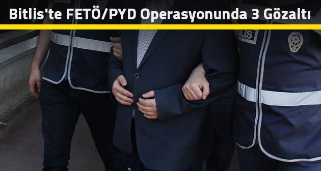 Bitlis'te FETÖ/PYD örgütüne yönelik operasyonda 3 gözaltı