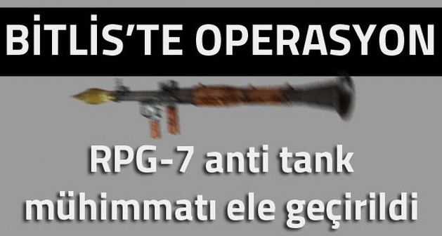 Bitlis'te Operasyon: RPG-7 anti tank mühimmatı ele geçirildi