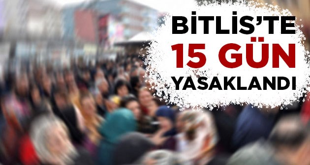 Bitlis'te Toplantı ve Gösteri Yürüyüşleri 15 Gün Yasaklandı