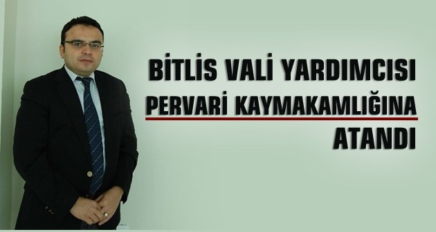 Bitlis Vali Yardımcısı Hakan Şeker Pervari kaymakamlığına atandı