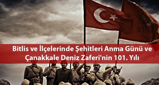 Bitlis ve İlçelerinde Şehitleri Anma Günü ve Çanakkale Deniz Zaferi'nin 101. Yılı