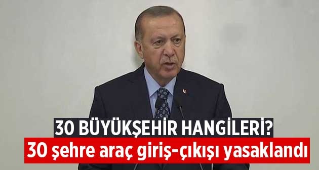 Cumhurbaşkanı Erdoğan: 30 büyükşehir listesi giriş çıkış yasaklandı
