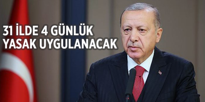 Cumhurbaşkanı Erdoğan: 31 İlde 4 Günlük Yasak Uygulanacak