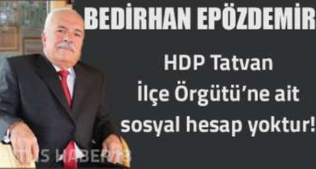 Epözdemir: HDP Tatvan İlçe Örgütü’ne ait sosyal hesap yoktur!