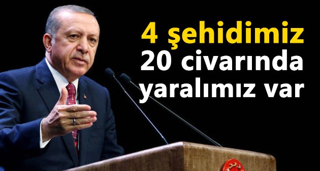 Erdoğan'dan Şemdinli açıklaması: 4 şehidimiz, 20 civarında yaralımız var