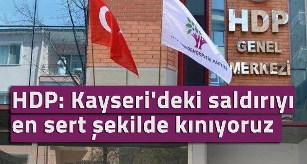 HDP: Kayseri'deki saldırıyı en sert şekilde kınıyoruz