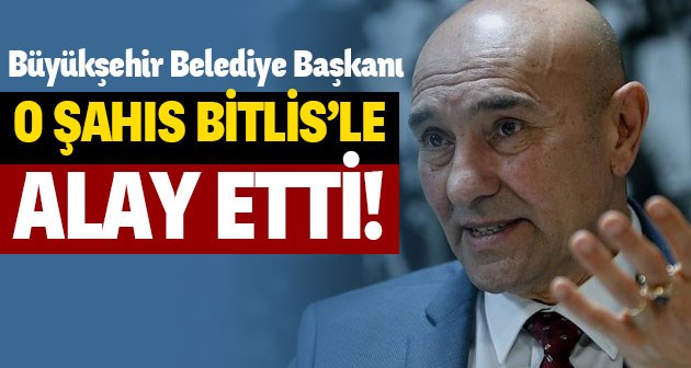 İzmir Büyükşehir Belediye Başkanı Örnek Verdi Bitlis'i Alaya Aldı!